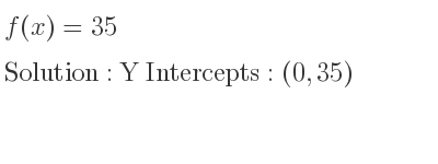 The f(x)=35 is Y Intercepts: (0,35)
